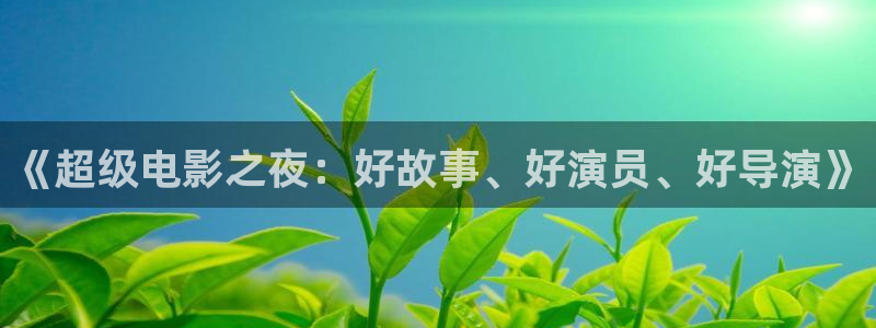 探花视频排行：《超级电影之夜：好故事、好演员、好导演》